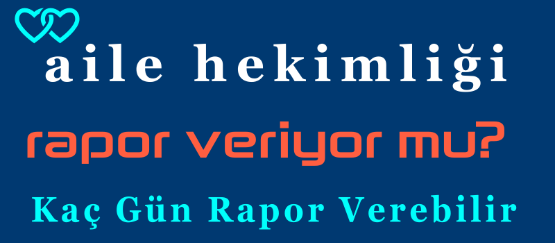 aile hekimi rapor veriyor mu